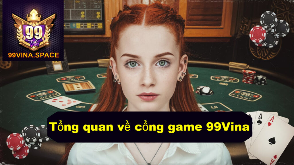 Tổng quan thông tin về cổng game 99Vina